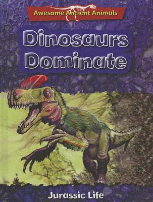 Dinosaurs Dominate: Jurassic Life - Dixon, Dougal