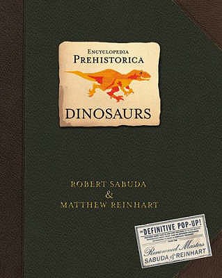 Dinosaurs: Encyclopedia Prehistorica. Robert Sabuda & Matthew Reinhart - Sabuda, Robert