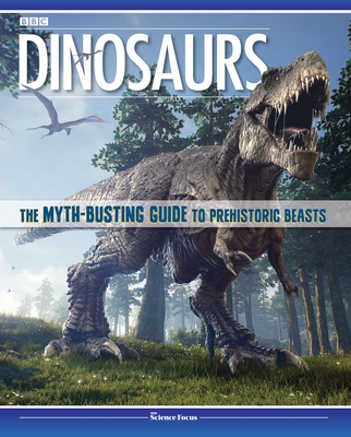 Dinosaurs: The Myth-Busting Guide to Prehistoric Beasts - Bbc Focus