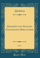 Diodor's Von Sicilien Geschichts-Bibliothek, Vol. 1 (Classic Reprint)