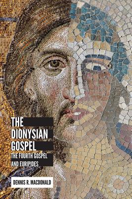 Dionysian Gospel: The Fourth Gospel and Euripides - MacDonald, Dennis R