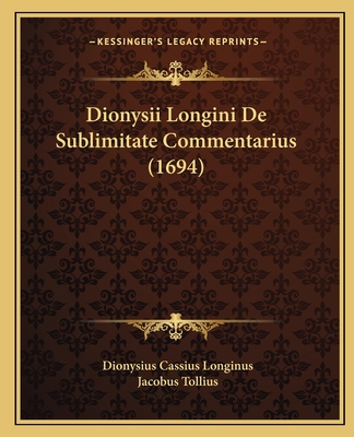 Dionysii Longini De Sublimitate Commentarius (1694) - Longinus, Dionysius Cassius, and Tollius, Jacobus (Editor)