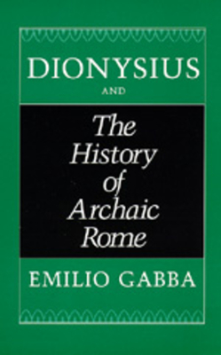 Dionysius and the History of Archaic Rome: Volume 56 - Gabba, Emilio