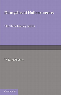 Dionysius of Halicarnasssus: The Three Literary Letters - Roberts, W. Rhys (Edited and translated by)