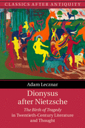 Dionysus After Nietzsche: The Birth of Tragedy in Twentieth-Century Literature and Thought