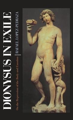 Dionysus in Exile: On the Repression of the Body and Emotion - Lopez-Pedraza, Rafel