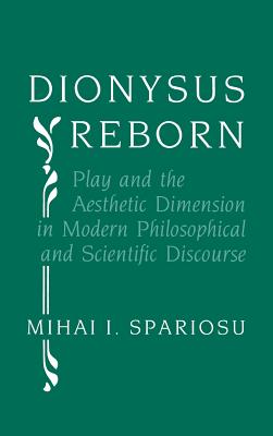 Dionysus Reborn: Play and the Aesthetic Dimension in Modern Philosophical and Scientific Discourse - Spariosu, Mihai