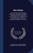 Dio's Rome: An Historical Narrative Originally Composed in Greek During the Reigns of Septimius Severus, Geta and Caracalla, Macrinus, Elagabalus and Alexander Severus: and now Presented in English Form; Volume 2