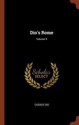 Dio's Rome; Volume 4 - Dio, Cassius