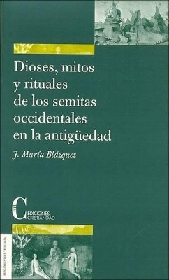 Dioses, Mitos y Rituales de Los Semitas Occidentales En La Antiguedad - Blazquez, Jose Maria