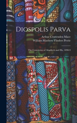 Diospolis Parva: The Cemeteries of Abadiyeh and Hu, 1898-9 - Petrie, William Matthew Flinders, and Mace, Arthur Cruttenden