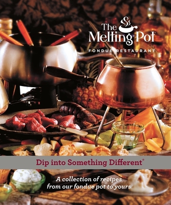 Dip Into Something Different: A Collection of Fondue Recipes with $25 in Melting Pot Restaurant Coupons - Melting Pot Restaurants (Creator)