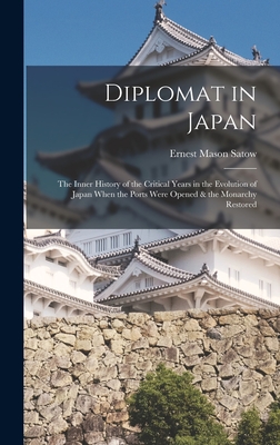 Diplomat in Japan: The Inner History of the Critical Years in the Evolution of Japan When the Ports Were Opened & the Monarchy Restored - Satow, Ernest Mason