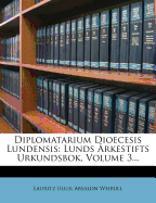 Diplomatarium Dioecesis Lundensis: Lunds Arkestifts Urkundsbok, Volume 3...
