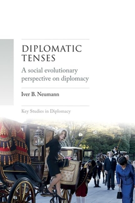 Diplomatic Tenses: A Social Evolutionary Perspective on Diplomacy - Neumann, Iver