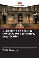 Diplomatie de d?fense - Concept, base juridique, organisation