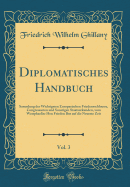 Diplomatisches Handbuch, Vol. 3: Sammlung Der Wichtigsten Europaeischen Friedensschluesse, Congressacten Und Sonstigen Staatsurkunden, Vom Westphaelisc Hen Frieden Bus Auf Die Neueste Zeit (Classic Reprint)