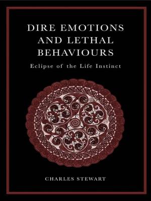 Dire Emotions and Lethal Behaviors: Eclipse of the Life Instinct - Stewart, Charles