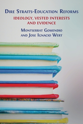 Dire Straits-Education Reforms: Ideology, Vested Interests and Evidence - Gomendio, Montserrat, and Wert, Jos Ignacio