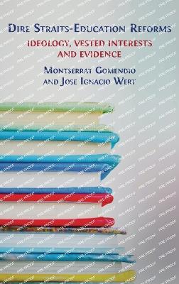 Dire Straits-Education Reforms: Ideology, Vested Interests and Evidence - Gomendio, Montserrat, and Wert, Jos Ignacio