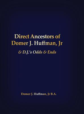 Direct Ancestors of Domer J. Huffman, Jr: & D.J.'s Odds & Ends - Huffman, B a Domer J, Jr.