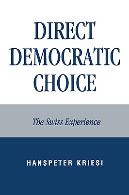 Direct Democratic Choice: The Swiss Experience - Kriesi, Hanspeter