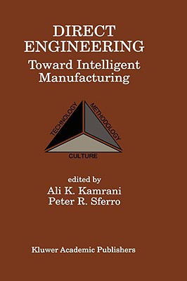 Direct Engineering: Toward Intelligent Manufacturing: Toward Intelligent Manufacturing - Kamrani, Ali K (Editor), and Sferro, Peter R (Editor)