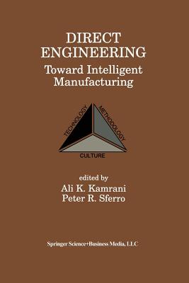 Direct Engineering: Toward Intelligent Manufacturing: Toward Intelligent Manufacturing - Kamrani, Ali K (Editor), and Sferro, Peter R (Editor)