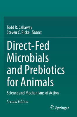 Direct-Fed Microbials and Prebiotics for Animals: Science and Mechanisms of Action - Callaway, Todd R. (Editor), and Ricke, Steven C. (Editor)