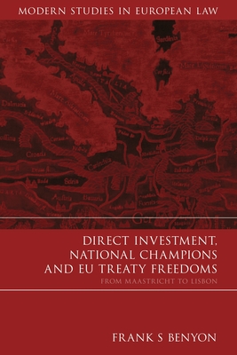 Direct Investment, National Champions and EU Treaty Freedoms: From Maastricht to Lisbon - Benyon, Frank S