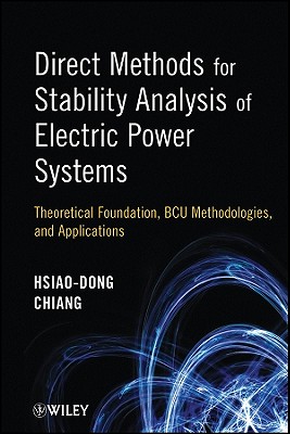 Direct Methods for Stability Analysis of Electric Power Systems: Theoretical Foundation, Bcu Methodologies, and Applications - Chiang, Hsiao-Dong