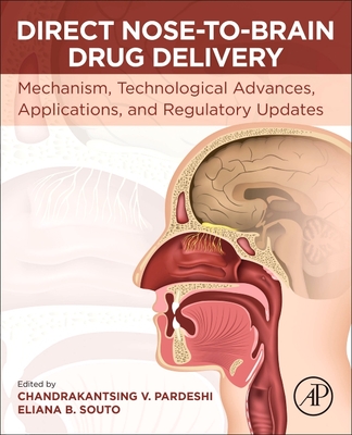 Direct Nose-To-Brain Drug Delivery: Mechanism, Technological Advances, Applications, and Regulatory Updates - Pardeshi, Chandrakantsing (Editor), and Souto, Eliana B (Editor)