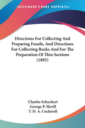 Directions For Collecting And Preparing Fossils, And Directions For Collecting Rocks And For The Preparation Of Thin Sections (1895)