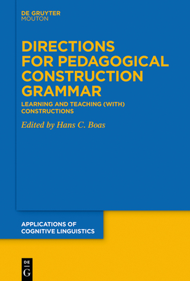 Directions for Pedagogical Construction Grammar: Learning and Teaching (With) Constructions - Boas, Hans C (Editor)