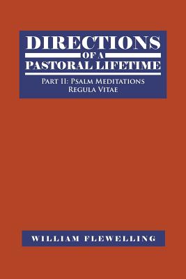 Directions of a Pastoral Lifetime: Part II: Psalm Meditations, Regula Vitae - Flewelling, William