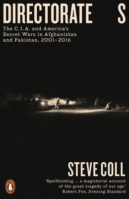 Directorate S: The C.I.A. and America's Secret Wars in Afghanistan and Pakistan, 2001-2016 - Coll, Steve