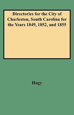 Directories for the City of Charleston, South Carolina for the Years 1849, 1852, and 1855 - Hagy, James W