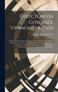 Directorivm Generale Vranometricvm: In Quo Trigonomrtriae Logarithmicae Fvndamenta, Ac Regulae Demonstrantur, Astronomicaeq, Supputationes Ad Solam Fer Vulgarem Additionem Reducuntur, Opus Vtilissimum Astronomis, Geometris, Arithmeticis Perspectiuis, ...