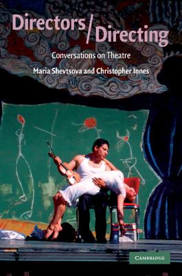Directors/Directing: Conversations on Theatre - Shevtsova, Maria, and Innes, Christopher, Professor
