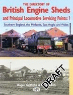 Directory Of British Engine Sheds and Principal Locomotive Servicing Points: 1: Southern England, The Midlands, East