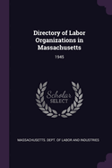 Directory of Labor Organizations in Massachusetts: 1945