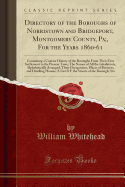 Directory of the Boroughs of Norristown and Bridgeport, Montgomery County, Pa;, for the Years 1860-61: Containing a Concise History of the Boroughs from Their First Settlement to the Present Time; The Names of All the Inhabitants, Alphabetically Arranged,