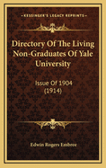 Directory of the Living Non-Graduates of Yale University: Issue of 1904 (1914)