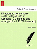 Directory to Gentlemen's Seats, Villages, Etc. in Scotland ... Collected and Arranged by J. F. [With a Map.]