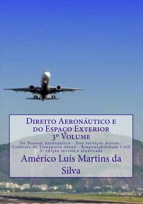 Direito Aeronutico E Do Espa?o Exterior - Volume 3: Do Pessoal Aeronutico - DOS Servi?os A?reos - Contrato de Transporte A?reo - Responsabilidade Civil - Da Silva, Americo Luis Martins