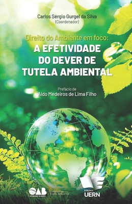 Direito Ambiental em foco: a efetividade do dever de tutela ambiental - Gurgel Da Silva, Carlos Sergio, and Da Rocha Fernandes, Diego, and de Oliveira Imperiano, Boisbaudran