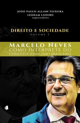 Direito e Sociedade Volume 3: Marcelo Neves como int?rprete do constitucionalismo brasileiro - Liziero, Leonam, and Allain Teixeira, Jo?o Paulo