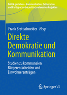 Direkte Demokratie Und Kommunikation: Studien Zu Kommunalen Brgerentscheiden Und Einwohnerantrgen