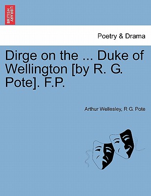 Dirge on the ... Duke of Wellington [by R. G. Pote]. F.P. - Wellesley, Arthur, Duke, and Pote, R G