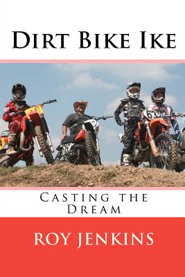 Dirt Bike Ike: Casting the Dream - Jenkins, Roy